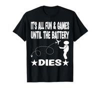 It´s all fun & games until the battery dies T-Shirt