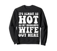 It’s Almost As Hot As My Husband’s Wife Out Here, Funny Wife Sweatshirt