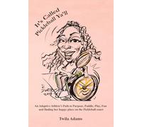 It’s Called Pickleball Ya’ll: An Adaptive Athlete’s Path to Purpose, Paddle, Play, Fun and Finding Her Happy Place on the Pickleball Court (Twila's Adaptive Athlete Journey Series)