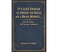 “It’s Cold Enough to Freeze the Balls Off a Brass Monkey… and 99 Other Old Sayings Explained”: The True Origins and Surprising History Behind 100 Everyday English Idioms and Expressions
