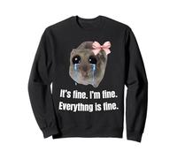 It’s fine. I’m fine. Everything is fine. Sweatshirt