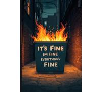 “It’s Fine. I’m Fine. Everything’s Fine.” Dumpster Fire Funny Notebook: 6” x 9” inches, Sarcastic Stress Relief Diary, 100 Lined Pages, Work & School Planner, Humor Gift for Adults