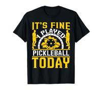 It’s Fine I Played Pickleball Today - Pickleball Player T-Shirt