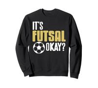 It’s Futsal Okay Funny Player Attitude Quote Sweatshirt