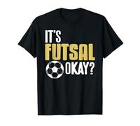 It’s Futsal Okay Funny Player Attitude Quote T-Shirt