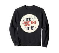 It’s Just the Way It Is for a Real Talk Look Sweatshirt