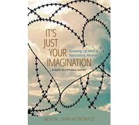 It`s Just Your Imagination: Growing Up with a Narcissistic Mother - Insights of a Personal Journey