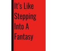 It’s Like Stepping Into A Fantasy: 110 Blank Pages | 6x9Inches | Funny Notebook Gift Ideas, Sarcastic Saying Work Gag Gift for, Girls, Office Employees, Boss, Coworkers, Colleagues, Best Friend