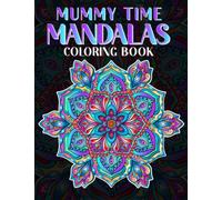 IT’S MUMMY TIME! BE CREATIVE! MUMMY TIME COLORING BOOK FOR ADULTS WITH 50 AMAZING MANDALAS: Take some time of mom! And clear your head! Coloring ... therapeutic to the mind. You should TRY IT!