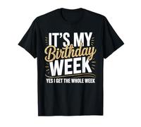 It’s My Birthday Week Yes I Get The Whole Week T-Shirt