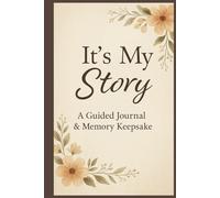 It’s My Story: A Guided Journal & Memory Keepsake: A Personal Journey Through Memories, Milestones & Meaningful Moments (ITS MY STORY LEGACY SERIES)