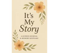 It’s My Story: A Guided Journal & Memory Keepsake: A Personal Journey Through Memories, Milestones & Meaningful Moments (ITS MY STORY LEGACY SERIES)