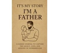 It’s My Story: I’m a Father : A Guided Journal to Capture the Legacy, Love, and Lessons of Fatherhood (ITS MY STORY LEGACY SERIES)