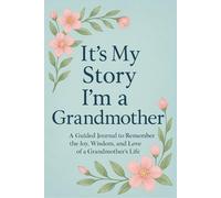 It’s My Story: I’m a Grandmother A Guided Journal to Reflect on the Love, Wisdom, and Legacy of Being a Grandmother (ITS MY STORY LEGACY SERIES)