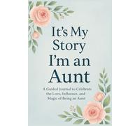 It’s My Story: I’m an Aunt A Guided Journal to Celebrate the Love, Influence, and Magic of Being an Aunt (ITS MY STORY LEGACY SERIES)