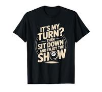 It’s My Turn Then Sit Down and Enjoy The Show, Billiards T-Shirt