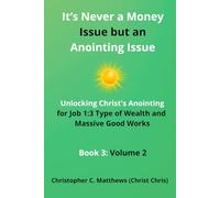 It’s Never a Money Issue but an Anointing Issue: Unlocking Christ's Anointing for Job 1:3 Type of Wealth and Massive Good Works (The Wisdom and Wealth Series)