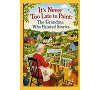 It’s Never Too Late to Paint: The Grandma Who Painted Stories