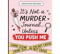 It’s Not a Murder Journal… Unless You Push Me: Funny & Dark Humor Composition Notebook for True Crime Fans | 7.5 x 9.75 Journal: Perfect for true crime junkies