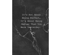 It’s Not About Being Perfect, It’s About Being Better Than You Were Yesterday.: Inspirational Journal - Notebook to Write In for Women