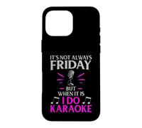 It’s Not Always Friday but When It Is I Do Karaoke Case for iPhone 16 Pro Max