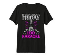 It’s Not Always Friday but When It is I Do Karaoke Premium T-Shirt