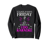 It’s Not Always Friday but When It Is I Do Karaoke Sweatshirt