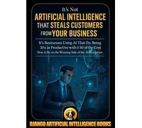 It’s Not Artificial Intelligence That Steals Customers From Your Business, It’s Businesses Using AI That Do, Being 10x as Productive with 1/10 of the ... the Winning Side of AI (AI and Your Business)