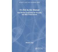 It’s Not in the Manual: Real-World Leadership for Security and Risk Professionals (Security, Audit and Leadership Series)