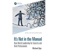 It’s Not in the Manual: Real-World Leadership for Security and Risk Professionals (Security, Audit and Leadership Series)