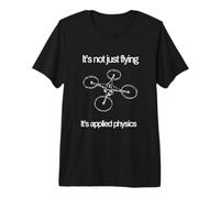 It’s Not Just Flying It’s Applied Physics Drone Pilot Design Premium T-Shirt