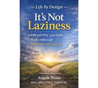 It’s Not Laziness: ADHD and Why Your Brain Works Differently (And What To Do About It) (Life By Design: Mini Mental Health)