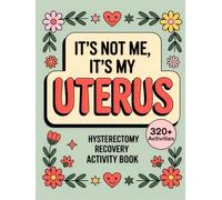 It’s Not Me, It’s My Uterus - Hysterectomy Recovery Activity Book: Lighthearted Puzzles, Games and Coloring Pages to Make Healing More Fun For Women After Surgery