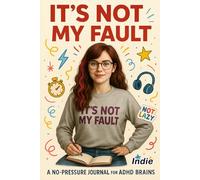 It’s Not My Fault: A No-Pressure Journal for ADHD Brains