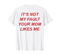 It’s Not My Fault Your Mom Likes Me (Design on the Back) T-Shirt