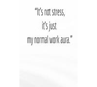 It’s Not Stress, It’s Just My Normal Work Aura - Funny Work Notebook | Lined Journal for Office, Coworkers & Professionals
