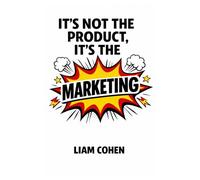 It’s Not the Product, It’s the Marketing: Winning Online With Irresistible Ads (Gurus Hate This Series: Real Strategies. No Fluff. No $2,000 Webinars.)