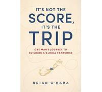 It’s Not The Score, It’s The Trip: One Man’s Journey To Building A Global Franchise