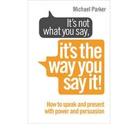 It's Not What You Say, It's The Way You Say It!: How to sell yourself when it really matters