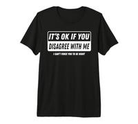 It‘s ok if You Disagree with me I Cant Force You to be Right Premium T-Shirt