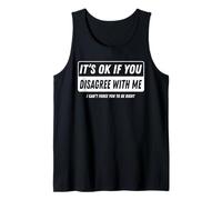 It‘s ok if You Disagree with me I Cant Force You to be Right Tank Top
