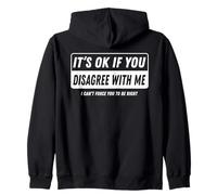 It‘s ok if you disagree with me I cant force you to be right Zip Hoodie