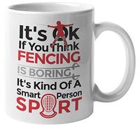 It’s OK If You Think Fencing Is Boring, It’s Kind Of A Smart Person Sport. Sporty Coffee & Tea Mug For A Fencer, Fencing Teacher, Athlete, Sport Lover, Enthusiast, Teen, Boss, Women & Men (11oz)