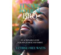It’s Ok To Heal, Bro: An Actionable Guide for Men to Heal and Thrive