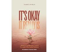 It’s okay; It really Is: Finding God's presence, Healing and Hope in the Darkest Seasons