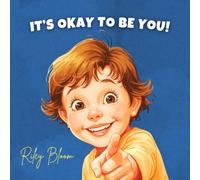It’s Okay to Be You: A Picture Book for Kids About Embracing Differences, Self-Confidence, and Being Yourself