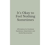 It’s Okay to Feel Nothing Sometimes: Affirmations for Emotional Numbness, Detachment, and Gentle Reconnection