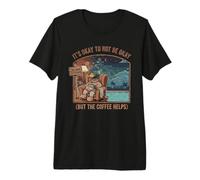 IT’S Okay to NOT BE OK | Funny Coffee & Self Care Premium T-Shirt