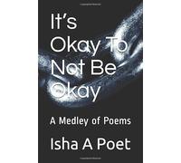 It’s Okay To Not Be Okay: A Medley of Poems