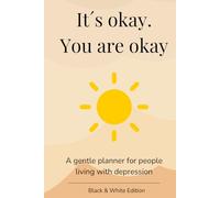 It´s okay. You are okay: A gentle planner fpr people living with depression. Black & White Edition